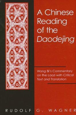 A Chinese Reading of the Daodejing: Wang Bi's Commentary on the Laozi with Critical Text and Translation - Rudolf G. Wagner - cover