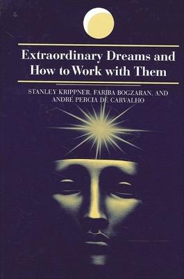Extraordinary Dreams and How to Work with Them - Stanley Krippner,Fariba Bogzaran,Andre Percia de Carvalho - cover