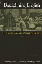 Disciplining English: Alternative Histories, Critical Perspectives