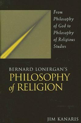 Bernard Lonergan's Philosophy of Religion: From Philosophy of God to Philosophy of Religious Studies - Jim Kanaris - cover