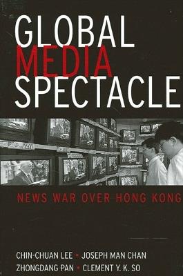 Global Media Spectacle: News War over Hong Kong - Chin-Chuan Lee,Joseph Man Chan,Zhongdang Pan - cover