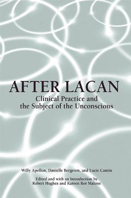 After Lacan: Clinical Practice and the Subject of the Unconscious - Willy Apollon,Danielle Bergeron,Lucie Cantin - cover