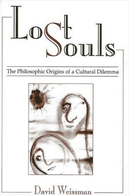 Lost Souls: The Philosophic Origins of a Cultural Dilemma - David Weissman - cover