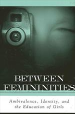 Between Femininities: Ambivalence, Identity, and the Education of Girls