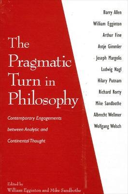 The Pragmatic Turn in Philosophy: Contemporary Engagements between Analytic and Continental Thought - cover