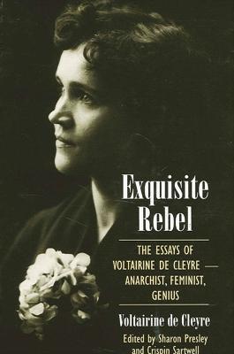Exquisite Rebel: The Essays of Voltairine de Cleyre -- Anarchist, Feminist, Genius - Voltairine de Cleyre - cover