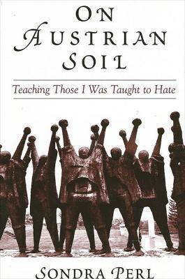 On Austrian Soil: Teaching Those I Was Taught to Hate - Sondra Perl - cover