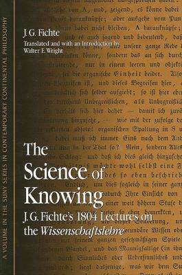 The Science of Knowing: J. G. Fichte's 1804 Lectures on the Wissenschaftslehre - J. G. Fichte - cover