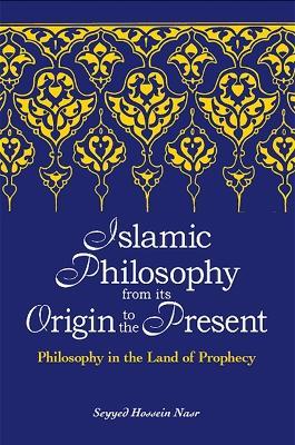 Islamic Philosophy from Its Origin to the Present: Philosophy in the Land of Prophecy - Seyyed Hossein Nasr - cover