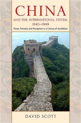 China and the International System, 1840-1949: Power, Presence, and Perceptions in a Century of Humiliation - David Scott - cover