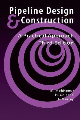 Pipeline Design and Construction: A Practical Approach - Mo Mohitpour,Hossein Golshan,Alan Murray - cover