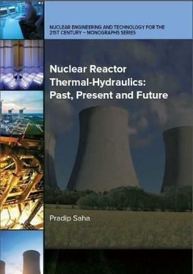 Nuclear Reactor Thermal-Hydraulics: Past, Present and Future - Pradip Saha - cover