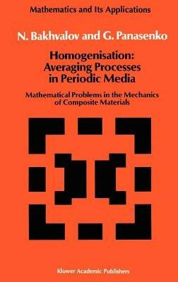 Homogenisation: Averaging Processes in Periodic Media: Mathematical Problems in the Mechanics of Composite Materials - N. S. Bakhvalov,G. Panasenko - cover