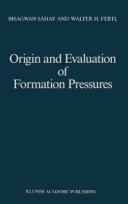 Origin and Evaluation of Formation Pressures - Bhagwan Sahay,Walter H. Fertl - cover