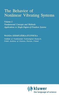 The Behaviour of Nonlinear Vibrating Systems: Volume I: Fundamental Concepts and Methods; Applications to Single Degree-of-Freedom Systems Volume II: Advanced Concepts and Applications to Multi-Degree-of-Freedom Systems - Wanda Szemplinska - cover