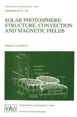 Solar Photosphere: Structure, Convection, and Magnetic Fields: Proceedings of the 138th Symposium of the International Astronomical Union Held in kiev,USSR, May 15–20, 1989 - cover