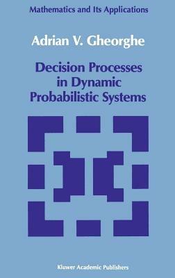Decision Processes in Dynamic Probabilistic Systems - A.V. Gheorghe - cover