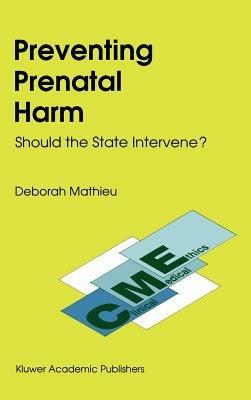 Preventing Prenatal Harm: Should the State Intervene? - D. Mathieu,E. Haavi Morreim - cover