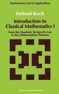 Introduction to Classical Mathematics I: From the Quadratic Reciprocity Law to the Uniformization Theorem - Helmut Koch - cover