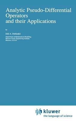 Analytic Pseudo-Differential Operators and their Applications - Julii A. Dubinskii - cover