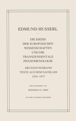 Die Krisis Der Europäischen Wissenschaften Und Die Transzendentale Phänomenologie: Ergänzungsband Texte Aus Dem Nachlass 1934—1937 - Edmund Husserl,Reinhold N. Smid - cover