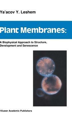 Plant Membranes: A biophysical approach to structure, development and senescence - Y.Y. Leshem - cover