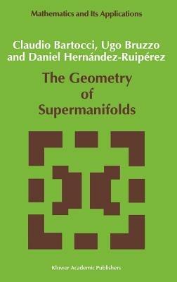 The Geometry of Supermanifolds - C. Bartocci,U. Bruzzo,Daniel Hernández-Ruipérez - cover