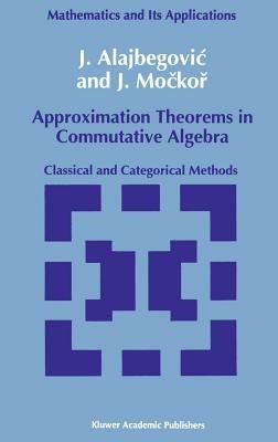 Approximation Theorems in Commutative Algebra: Classical and Categorical Methods - J. Alajbegovic,J. Mockor - cover