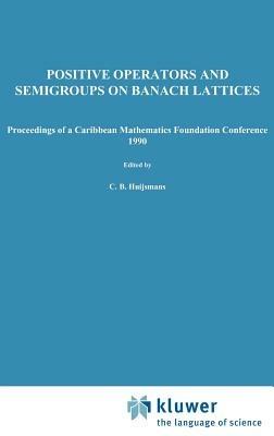 Positive Operators and Semigroups on Banach Lattices: Proceedings of a Caribbean Mathematics Foundation Conference 1990 - cover