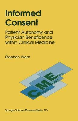Informed Consent: Patient Autonomy and Physician Beneficence within Clinical Medicine - S. Wear - cover