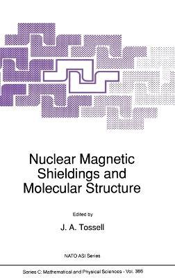 Nuclear Magnetic Shielding and Molecular Structure: Proceedings of the NATO ARW on 'The Calculation of NMR Shielding Constants and Their Use in the Determination of the Geometric and Electronic Structures of Molecules and Solids', College Park, MD, U.S.A., July 20-24, 1992 - cover