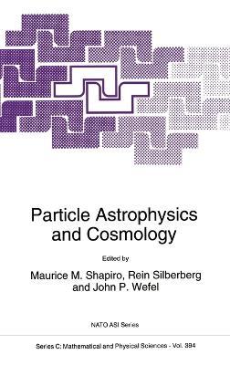 Particle Astrophysics and Cosmology: Proceedings of the NATO Advanced Study Institute, Erice, Italy, June 20-30, 1992 - cover