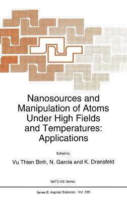 Nanosources and Manipulation of Atoms Under High Fields and Temperatures: Applications - cover