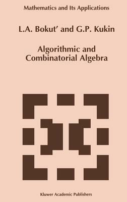 Algorithmic and Combinatorial Algebra - L.A. Bokut',G.P.. Kukin - cover