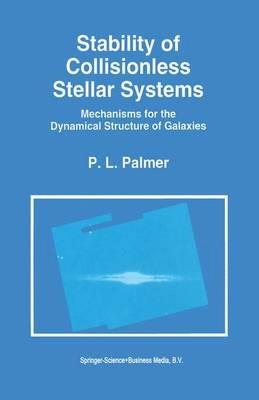 Stability of Collisionless Stellar Systems: Mechanisms for the Dynamical Structure of Galaxies - P.L. Palmer - cover