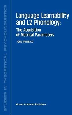 Language Learnability and L2 Phonology: The Acquisition of Metrical Parameters - J. Archibald - cover