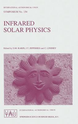 Infrared Solar Physics: Proceedings of the 154th Symposium of the International Astronomical Union, Held in Tucson, Arizona, USA, March 2-6, 1992 - D.M. Rabin,etc.,J.T. Jefferies - cover