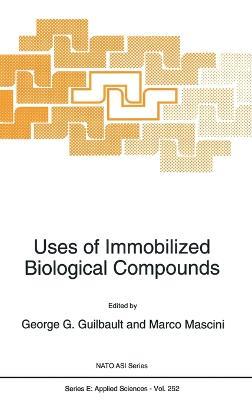 Uses of Immobilized Biological Compounds: Proceedings of the NATO Advanced Research Workshop on 'Uses of Immobilized Biological Compounds for Detection, Medical, Food and Environmental Analysis', Brixen, Italy, May 9-14, 1993 - cover