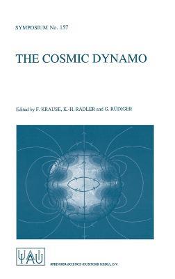 The Cosmic Dynamo: Proceedings of the 157th Symposium of the International Astronomical Union Held in Potsdam, Germany, September 7-11, 1992 - F. Krause,etc.,K.-H. Idler - cover