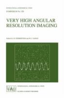Very High Angular Resolution Imaging: Proceedings of the 158th Symposium of the International Astronomical Union, held at the Women’s College, University of Sydney, Australia, 11–15 January 1993 - cover