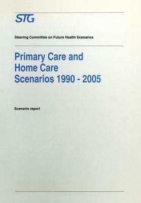 Primary Care and Home Care Scenarios 1990–2005: Scenario report commissioned by the Steering Committee on Future Health Scenarios - Steering Committee on Future Health Scenarios - cover
