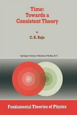 Time: Towards a Consistent Theory - C.K. Raju - cover