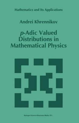 p-Adic Valued Distributions in Mathematical Physics - Andrei Y. Khrennikov - cover