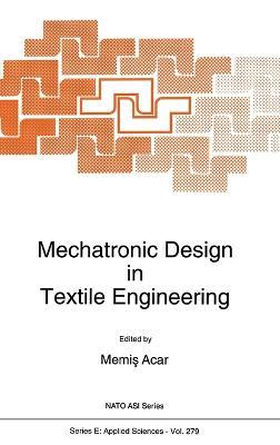 Mechatronic Design in Textile Engineering: Proceedings of the NATO Advanced Study Institute on "Advancements and Applications of Mechatronic Design in Textile Engineering", Side, Antalya, Turkey, April 5-16, 1992 - cover