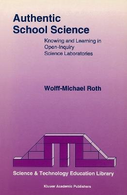Authentic School Science: Knowing and Learning in Open-Inquiry Science Laboratories - Wolff-Michael Roth - cover