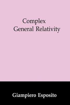 Complex General Relativity - Giampiero Esposito - cover