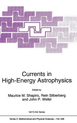 Currents in High-Energy Astrophysics: Proceedings of the NATO Advanced Study Institute and Ninth Course of the International School of Cosmic Ray Astrophysics, Ettore Majorana Centre, Erice, Sicily, Italy, 7-18 May 1994 - cover