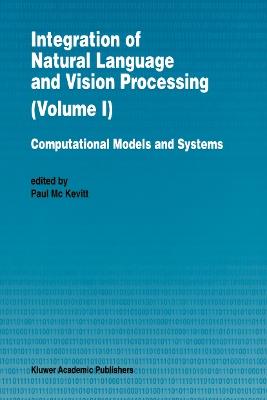 Integration of Natural Language and Vision Processing: Computational Models and Systems - cover