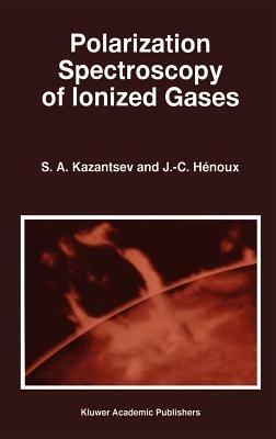 Polarization Spectroscopy of Ionized Gases - Sergi Kazantsev,J.C. Henoux - cover