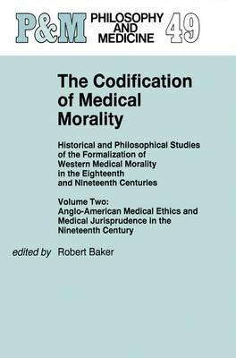 The Codification of Medical Morality: Historical and Philosophical Studies of the Formalization of Western Medical Morality in the Eighteenth and Nineteenth CenturiesVolume Two: Anglo-American Medical Ethics and Medical Jurisprudence in the Nineteenth Century - cover